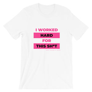 "Worked Hard For This Sh*t" T-Shirt (AVL. in 2 Colors)